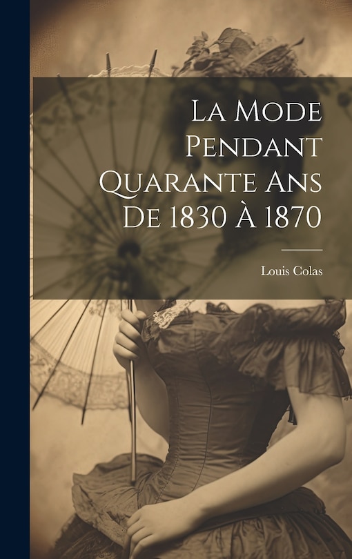 Front cover_La Mode Pendant Quarante Ans De 1830 À 1870