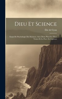 Couverture_Dieu Et Science; Essais De Psychologie Des Sciences. Avec Deux Planches Hors Textes Et Le Port. De L'auteur