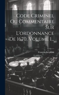 Couverture_Code Criminel Ou Commentaire Sur L'ordonnance De 1670, Volume 1...