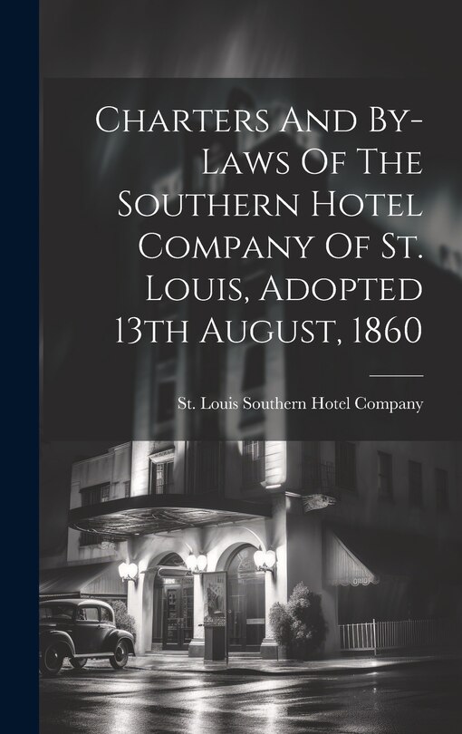 Couverture_Charters And By-laws Of The Southern Hotel Company Of St. Louis, Adopted 13th August, 1860