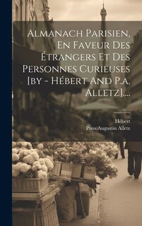 Front cover_Almanach Parisien, En Faveur Des Étrangers Et Des Personnes Curieuses [by - Hébert And P.a. Alletz]....