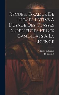 Front cover_Recueil Gradué De Thèmes Latins À L'usage Des Classes Supérieures Et Des Candidats À La Licence