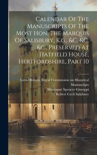 Front cover_Calendar Of The Manuscripts Of The Most Hon. The Marquis Of Salisbury, K.g., &c. &c. &c., Preserved At Hatfield House, Hertfordshire, Part 10