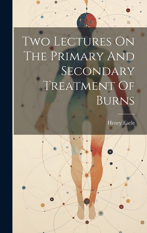 Front cover_Two Lectures On The Primary And Secondary Treatment Of Burns
