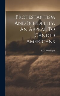 Front cover_Protestantism And Infidelity. An Appeal To Candid Americans