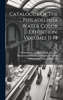 Couverture_Catalogue Of The ... Philadelphia Water Color Exhibition, Volumes 11-14