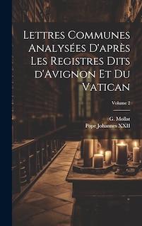 Couverture_Lettres communes analysées d'après les registres dits d'Avignon et du Vatican; Volume 2