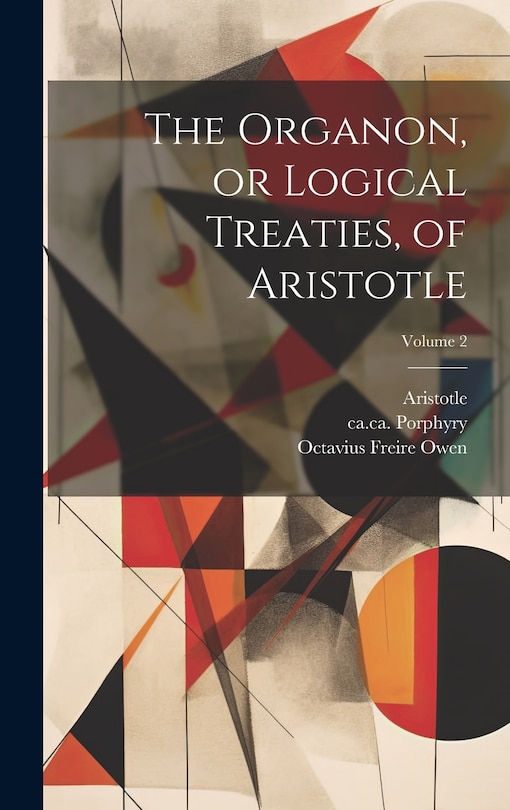 The Organon, or Logical Treaties, of Aristotle; Volume 2