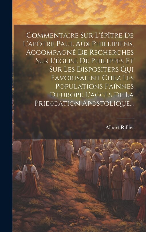 Front cover_Commentaire Sur L'épître De L'apôtre Paul Aux Phillipiens, Accompagné De Recherches Sur L'église De Philippes Et Sur Les Dispositers Qui Favorisaient Chez Les Populations Païnnes D'europe L'accès De La Pridication Apostolique...