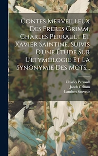 Couverture_Contes Merveilleux Des Frères Grimm, Charles Perrault Et Xavier Saintine. Suivis D'une Étude Sur L'etymologie Et La Synonymie Des Mots...