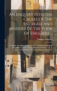 Front cover_An Enquiry Into The Causes Of The Encrease And Miseries Of The Poor Of England ...