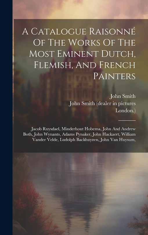 Front cover_A Catalogue Raisonné Of The Works Of The Most Eminent Dutch, Flemish, And French Painters