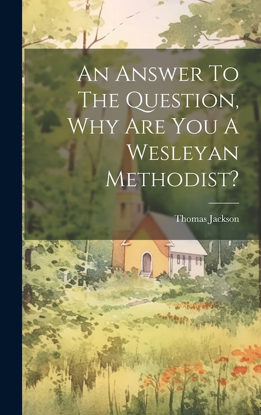 Front cover_An Answer To The Question, Why Are You A Wesleyan Methodist?