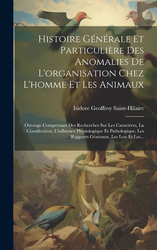 Couverture_Histoire Générale Et Particulière Des Anomalies De L'organisation Chez L'homme Et Les Animaux