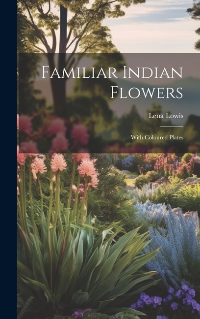 Familiar Indian Flowers: With Coloured Plates