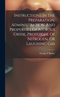 Couverture_Instructions In The Preparation, Administration, And Properties Of Nitrous Oxide, Protoxide Of Nitrogen, Or Laughing Gas