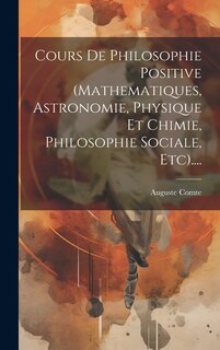 Front cover_Cours De Philosophie Positive (mathematiques, Astronomie, Physique Et Chimie, Philosophie Sociale, Etc)....