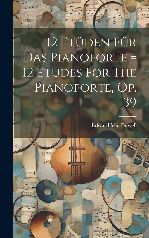 Couverture_12 Etüden Für Das Pianoforte = 12 Etudes For The Pianoforte, Op. 39