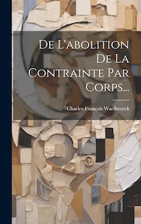 Front cover_De L'abolition De La Contrainte Par Corps...