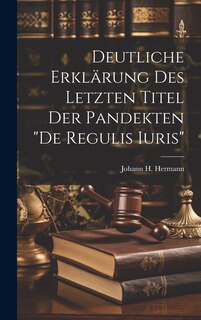 Front cover_Deutliche Erklärung Des Letzten Titel Der Pandekten de Regulis Iuris