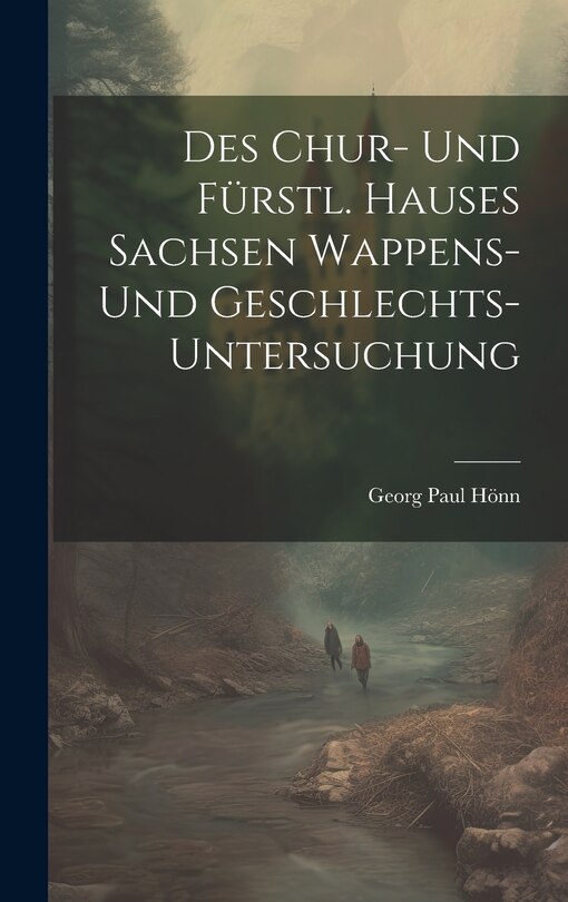 Front cover_Des Chur- Und Fürstl. Hauses Sachsen Wappens- Und Geschlechts-untersuchung