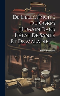 Front cover_De L'electricite Du Corps Humain Dans L'état De Santé Et De Maladie ......