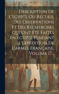 Front cover_Description De L'egypte Ou Recueil Des Observations Et Des Recherches Qui Ont Été Faites En Egypte Pendant L'expédition De L'armée Française, Volume 17...