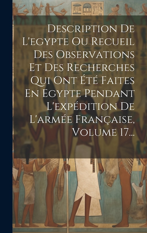 Front cover_Description De L'egypte Ou Recueil Des Observations Et Des Recherches Qui Ont Été Faites En Egypte Pendant L'expédition De L'armée Française, Volume 17...