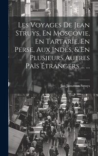Couverture_Les Voyages De Jean Struys, En Moscovie, En Tartarie, En Perse, Aux Indes, & En Plusieurs Autres Païs Étrangers ... ...