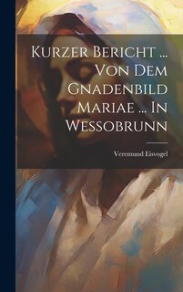 Front cover_Kurzer Bericht ... Von Dem Gnadenbild Mariae ... In Wessobrunn