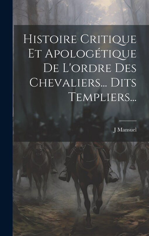 Front cover_Histoire Critique Et Apologétique De L'ordre Des Chevaliers... Dits Templiers...