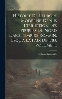 Front cover_Histoire De L'europe Moderne, Depuis L'irruption Des Peuples Du Nord Dans L'empire Romain, Jusqu'a La Paix De 1783, Volume 1...