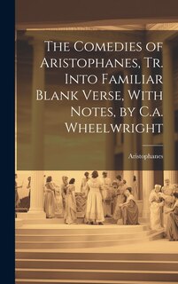Front cover_The Comedies of Aristophanes, Tr. Into Familiar Blank Verse, With Notes, by C.a. Wheelwright