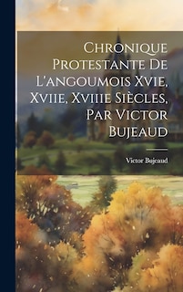 Couverture_Chronique Protestante De L'angoumois Xvie, Xviie, Xviiie Siècles, Par Victor Bujeaud