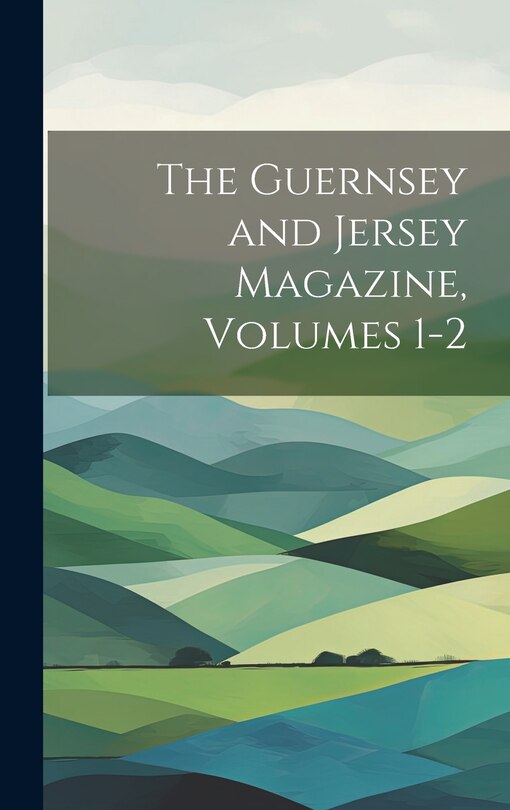 Front cover_The Guernsey and Jersey Magazine, Volumes 1-2
