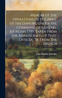 Front cover_Memoir of the Operations of the Army of the Danube, Under the Command of General Jourdan, 1799. Taken From the Manuscripts of That Officer. Tr. From the French