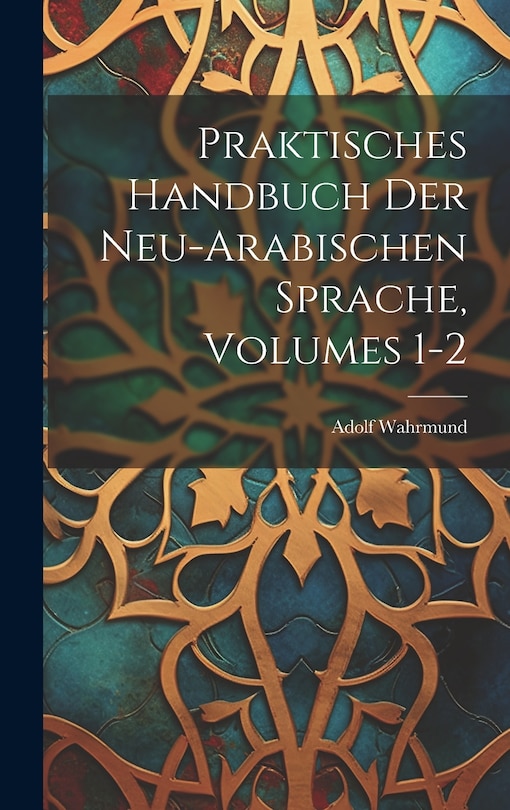 Front cover_Praktisches Handbuch Der Neu-Arabischen Sprache, Volumes 1-2