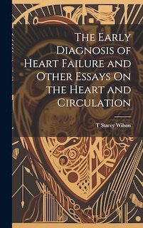 Front cover_The Early Diagnosis of Heart Failure and Other Essays On the Heart and Circulation