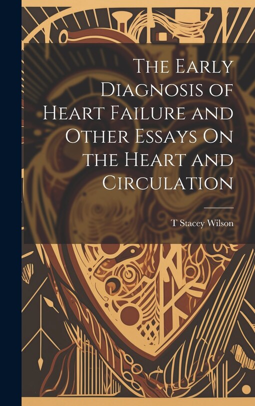 Front cover_The Early Diagnosis of Heart Failure and Other Essays On the Heart and Circulation