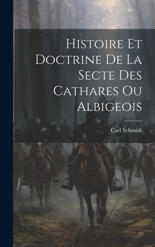 Front cover_Histoire Et Doctrine De La Secte Des Cathares Ou Albigeois
