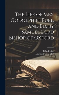 Front cover_The Life of Mrs. Godolphin, Publ. and Ed. by Samuel Lord Bishop of Oxford