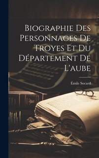 Couverture_Biographie Des Personnages De Troyes Et Du Département De L'aube
