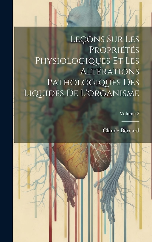 Front cover_Leçons Sur Les Propriétés Physiologiques Et Les Altérations Pathologiques Des Liquides De L'organisme; Volume 2