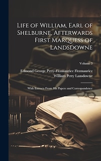 Life of William, Earl of Shelburne, Afterwards First Marquess of Landsdowne: With Extracts From His Papers and Correspondence; Volume 3