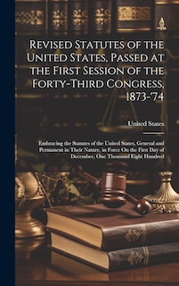 Front cover_Revised Statutes of the United States, Passed at the First Session of the Forty-Third Congress, 1873-'74