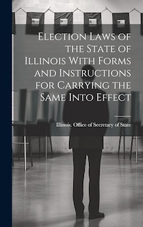 Couverture_Election Laws of the State of Illinois With Forms and Instructions for Carrying the Same Into Effect