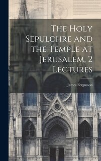 Couverture_The Holy Sepulchre and the Temple at Jerusalem, 2 Lectures