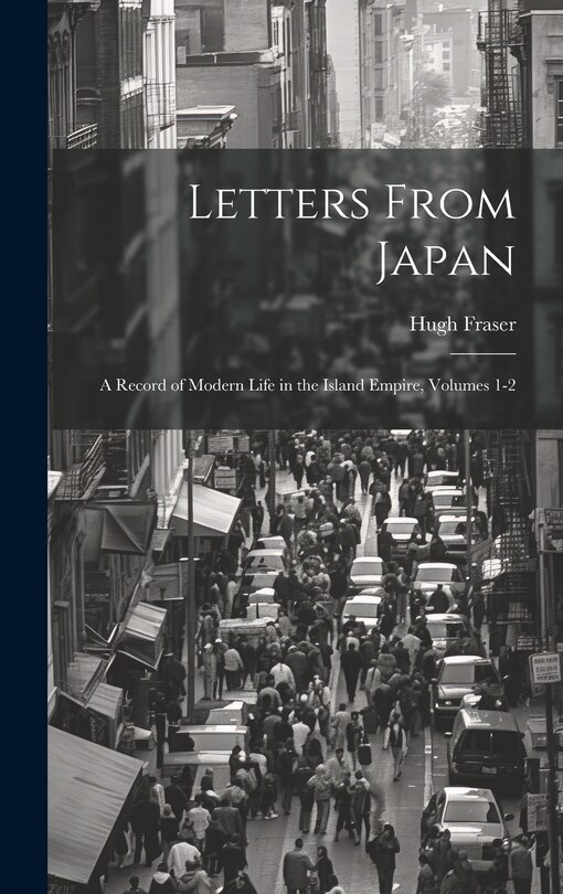 Front cover_Letters From Japan; a Record of Modern Life in the Island Empire, Volumes 1-2