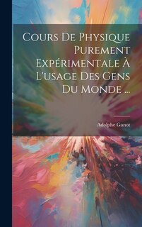 Couverture_Cours De Physique Purement Expérimentale À L'usage Des Gens Du Monde ...