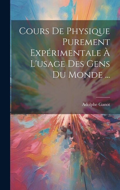 Couverture_Cours De Physique Purement Expérimentale À L'usage Des Gens Du Monde ...